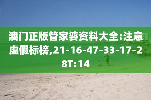 澳门正版管家婆资料大全:注意虚假标榜,21-16-47-33-17-28T:14