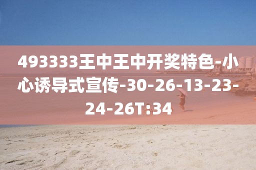 493333王中王中开奖特色-小心诱导式宣传-30-26-13-23-24-26T:34