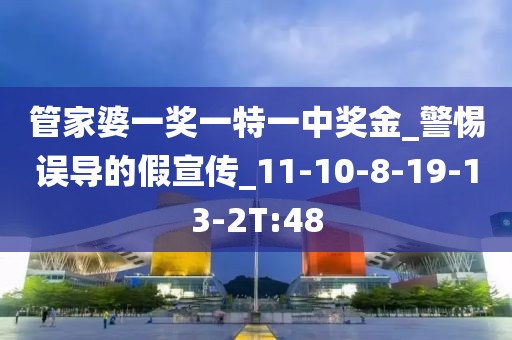 管家婆一奖一特一中奖金_警惕误导的假宣传_11-10-8-19-13-2T:48
