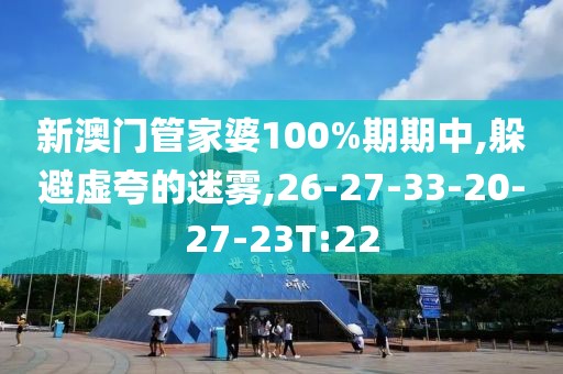 新澳门管家婆100%期期中,躲避虚夸的迷雾,26-27-33-20-27-23T:22
